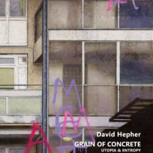 David Hepher - Grain of Concrete / Utopia and Entropy